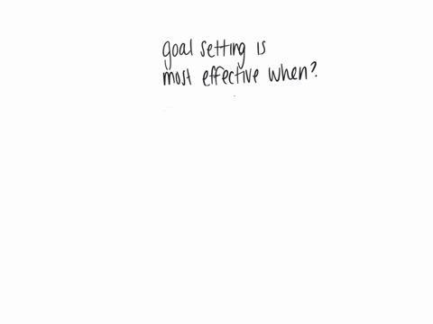 goal-setting-is-most-effective-when-a-the-goal-statements-are-general-rather-than-specific-b-all-of-the-answers-are-correct-c-the-goals-are-achievable-but-challenging-d-the-supervisor-sets-the-goals-b
