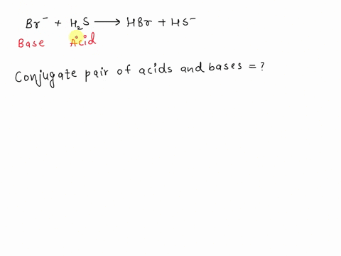 which-of-the-following-is-a-conjugate-pair-of-acids-and-bases-involved-in-the-below-reaction-br-h2s-hbr-hs-a-hbr-hs-b-hs-br-c-h2s-hbr-d-br-h2s-e-hbr-br