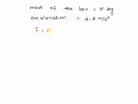a-net-force-acting-on-a-50-kg-box-produces-an-acceleration-of-42-ms2-what-acceleration-will-the-same-net-force-cause-on-a-28-kg-box-76947