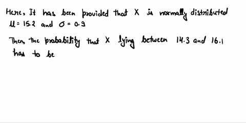 assume-that-x-has-a-normal-distribution-and-find-the-indicated-probability-the-mean-is-152-and-the-standard-deviation-is-09-find-the-probability-that-x-is-between-143-and-161-2-assume-that-x-90212