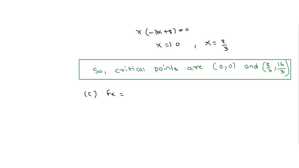 Solved For F X Y 4xy X 3 Y 2 A Determine Fx X Y And Fy X Y B Determine All The Critical Points C Determine Fxx X Y Fxy X Y And Fyy X Y