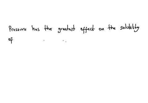 12-pressure-has-the-greatest-effect-on-the-solubility-of-a-solids-in-liquids-b-gases-in-gases-c-liquids-in-liquids-d-gases-in-liquids