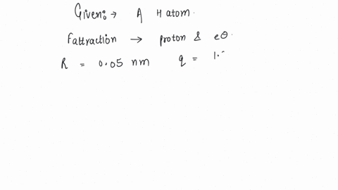 calculate-the-electrostatic-force-of-attraction-between-a-proton-and-an-electron-in-a-hydrogen-atom-the-radius-of-the-electron-orbit-is-005-nm