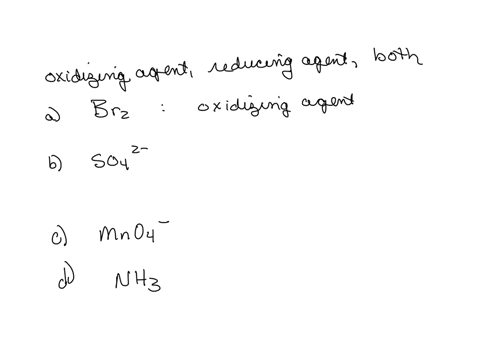 identify-each-of-the-following-species-as-oxidising-agents-or-reducing-agents-or-both-hint-the-table-on-page-6-will-be-of-great-help-here-a-br2-b-so24-c-mno4-d-nh3