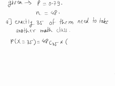 79-of-all-students-at-a-college-still-need-to-take-another-math-classif-48-students-are-randomly-selected-find-the-probability-that-aexactly-35-of-them-need-to-take-another-math-class-bat-mo-13488