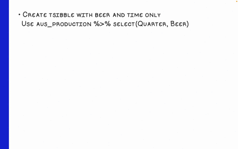 a-use-aus_production-and-the-select-to-generate-a-tsbbile-object-named-beer-containing-the-beer-production-and-the-time-index-only-b-use-the-filter-to-update-beer-generated-in-a-by-removing-observatio