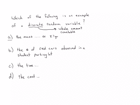 which-of-the-following-is-an-example-of-a-discrete-random-variable-a-the-mass-of-a-green-pepper-selected-at-random-from-a-bin-b-the-number-of-ned-cars-observed-in-a-student-paning-lot-c-the-time-neede