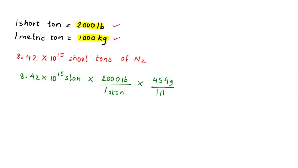 Køb politiker gele SOLVED: 20. There are 8.42 × 1015 short tons of nitrogen in the atmosphere  (1 short ton = 2000 lb). How many metric tons (T) of nitrogen are present  in the atmosphere (