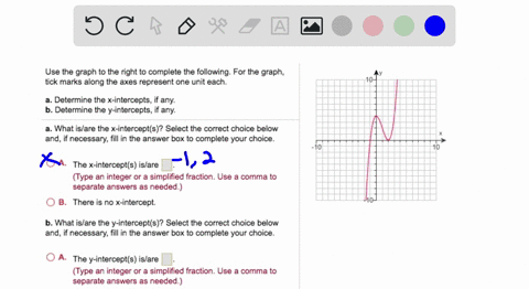 use-the-graph-to-the-right-to-complete-the-following-for-the-graph-tick-marks-along-the-axes-represent-one-unit-each-determine-the-x-intercepts-any-b-determine-the-y-intercepts_-if-any-what-77157