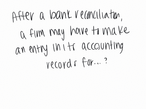 after-a-bank-reconciliation-statement-is-completed-a-firm-may-have-to-make-an-entry-in-its-accounting-records-for-question-28-options-outstanding-checks-deposits-in-transit-the-bank-statement-balance