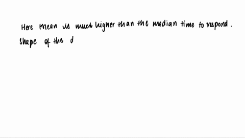 if-the-mean-time-to-respond-to-a-stimulus-is-much-higher-than-the-median-time-to-respond-whatcan-you-say-about-the-shape-of-the-distribution-of-response-times-44565