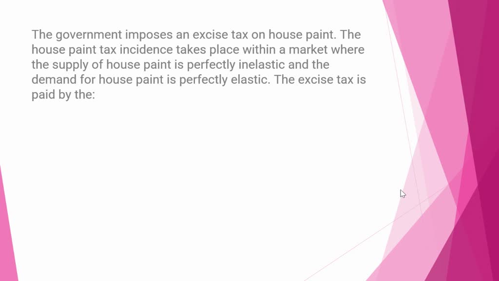 SOLVED 5 The government imposes an excise tax on house paint. The