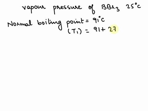 the-molar-enthalpy-of-vaporization-vaph-of-boron-tribromide-is-305-kjmol-and-its-normal-boiling-point-is-91c-what-is-the-vapour-pressure-of-bbr3-at-250-c-56568