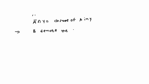 let-y-be-a-subspace-of-a-topological-space-x-and-let-a-y-prove-or-disprove-1-the-closure-of-a-in-y-is-equal-to-the-closure-of-a-in-x-2-the-interior-of-a-in-y-is-equal-to-the-interior-of-a-in-33975