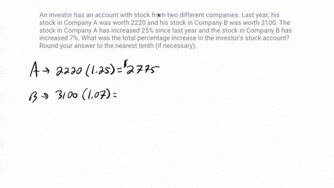 an-investor-has-an-account-with-stock-from-two-different-companies-last-year-his-stock-in-company-a-was-worth-2220-and-his-stock-in-company-b-was-worth-3100-the-stock-in-company-a-has-increa-05832