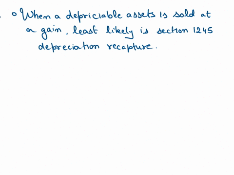 13-which-of-the-following-is-least-likely-to-happen-when-a-depreciable-asset-is-sold-at-a-gain-section-1250-ordinary-income-deprecation-recapture-section-1245-ordinary-income-depreciation-re-91458