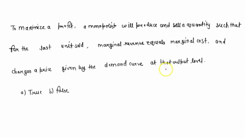 to-maximize-profit-a-monopolist-will-produce-and-sell-a-quantity-such-that-for-the-last-unit-sold-marginal-revenue-equals-marginal-cost-and-charges-a-price-given-by-the-demand-curve-at-that-86356