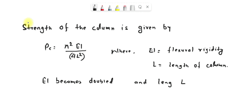 if-the-flexural-rigidity-of-the-column-is-doubled-and-length-of-the-simply-supported-column-is-halved-then-the-strength-of-the-column-is-increased-to-how-many-times-61657