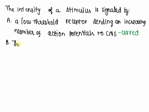 the-intensity-of-a-stimulus-is-signaled-by-select-all-that-apply-select-one-or-more-a-a-low-threshold-receptor-sending-an-increasing-number-of-action-potentials-to-the-cns-b-the-selective-ac-73746