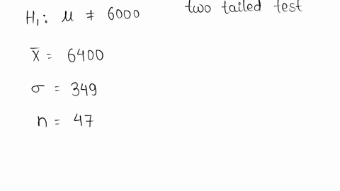 test-the-claim-about-the-population-mean-at-the-given-level-of-significance-using-the-given-sample-statistics-claim-u-6000-alpha-003-sigma-349-sample-statistics-x-6400-n-47-17474
