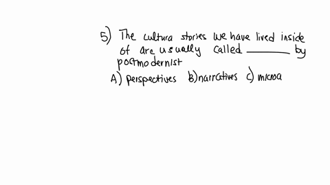 5-the-cultural-stories-that-we-live-inside-of-are-usually-called-____________-by-postmodernists-a-perspectives-b-narratives-c-micro-agressions-d-useful-fictions-6-according-to-postmodernists-09296