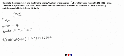 calculate-the-mass-defect-and-the-binding-energynucleon-of-the-nuclide9-4-be-which-has-a-mass-of-9012-182-24-amu-the-mass-of-a-proton-is-1007-276-47-amu-and-the-mass-of-a-neutron-is-1008-664-64435