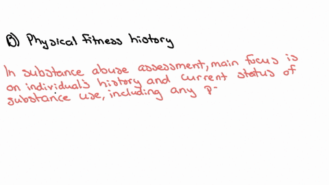 all-of-the-following-are-recommendations-to-use-in-a-substance-abuse-assessment-except-group-of-answer-choices-b-physical-fitness-history-c-past-treatment-for-substance-abuse-d-none-of-the-above-a-his