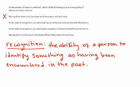 in-the-context-of-memory-retrieval-which-of-the-following-is-true-of-recognition-group-of-answer-choices-recognition-tests-such-as-essay-tests-have-poor-retrieval-cues-in-the-task-of-recognition-an-in