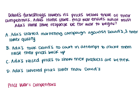 a-home-furniture-store-davids-furnishings-lowers-its-prices-below-those-of-their-competitors-adas-home-store-a-price-war-then-ensues-what-must-the-response-of-adas-home-store-have-been-in-or-44608