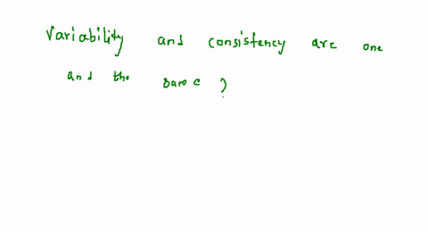 variability-and-consistency-are-one-and-the-same-true-false-22284