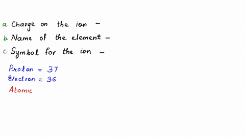 an-ion-from-given-element-has-37-protons-and-36-electrons-what-is-the-charge-on-the-ion-what-is-the-name-of-the-element-what-is-the-symbol-for-the-ion-46733