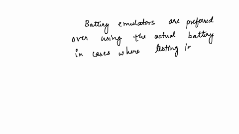 battery-emulator-is-preferred-over-using-using-the-actual-battery-in-cases-where-testing-involves-1testing-for-range-2testing-for-vehicle-durability-3testing-for-torque-vs-speed-characteristic-4testin