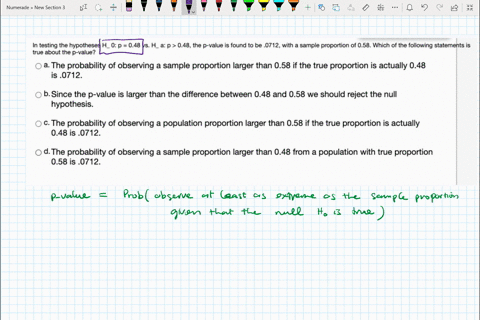 in-testing-the-hypotheses-h-0-p-048-vs-h-a-p-48-the-p-value-found-to-be-0712-with-sample-proportion-of-058-which-of-the-following-statements-is-true-about-the-p-value-the-probability-of-obse-11321