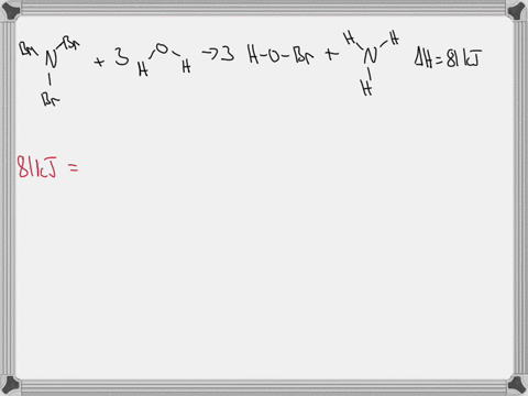the-energy-change-h-associated-with-the-reaction-nbr3g-3-h2og-3-hobrg-nh3g-is-81-kj-nbr3-is-arranged-with-all-of-the-bromines-attached-to-the-nitrogen-and-hobr-is-arranged-as-h-o-br-the-o-h-12435