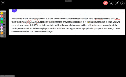 which-one-of-the-following-is-true-a-if-the-calculated-value-of-the-test-statistic-for-a-two-sided-test-is-z-184-then-the-p-value-is-00329-b-none-of-the-suggested-answers-are-correct-c-if-th-45293