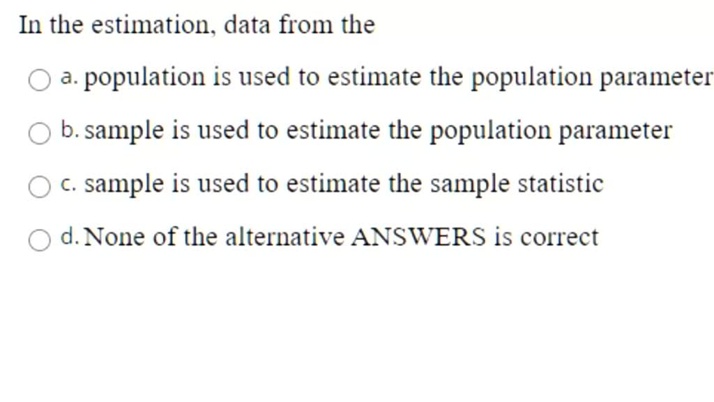 SOLVED In the estimation, data from the population is used to estimate