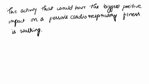 which-of-the-following-activities-would-have-the-biggest-positive-impact-on-a-persons-cardiorespiratory-fitness-select-one-a-yoga-b-walking-c-weightlifting-d-push-ups-15305