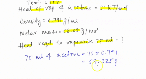 determine-the-amount-of-heat-required-to-vaporize-750-ml-of-acetonc-cahsol-at-25-c-the-heat-of-vaporization-kjimol-at-258c-is-310_-the-density-nnd-the-molar-mass-of-acetone-is-0791-gml-and-5-64823