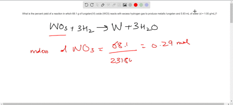 what-is-the-percent-yield-of-a-reaction-in-which-681-g-of-tungstenvi-oxide-wo3-reacts-with-excess-hydrogen-gas-to-produce-metallic-tungsten-and-593-ml-of-water-d-100-gml-09486