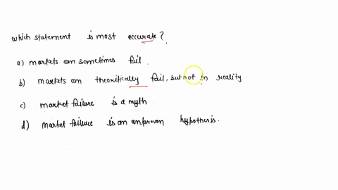 which-statement-is-most-accuratea-markets-can-sometimes-failb-markets-can-theoretically-fail-but-not-in-realityc-market-failure-is-a-mythd-market-failure-is-an-unproven-hypothesis-95753