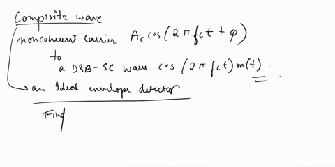 q8-consider-a-composite-wave-obtained-by-adding-a-noncoherent-carrier-acos2ft-to-a-dsb-sc-wave-cos2fetmtthis-composite-wave-is-applied-to-an-ideal-envelope-detector-find-the-resulting-detect-14914