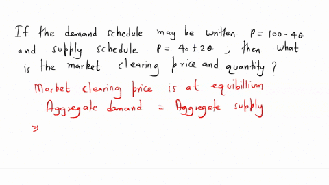 if-the-demand-schedule-may-be-written-p-100-4q-and-the-supply-schedule-p-40-2q-then-what-is-the-market-clearing-price-and-quantity-53697