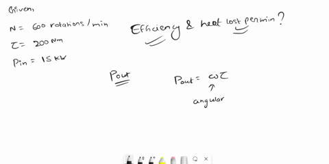 a-an-electric-motor-runs-at-600-rmin-when-driving-a-load-requiring-a-torque-of-200-n-m-if-the-motor-input-is-15-kw-calculate-the-efficiency-of-the-motor-and-the-heat-lost-by-the-motor-per-mi-02579
