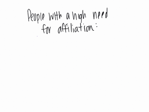 people-with-a-high-need-for-affiliation-a-want-to-form-positive-relationships-with-others-b-try-to-project-a-favourable-image-of-themselves-c-all-of-the-answers-are-correct-d-tend-to-work-well-in-coor