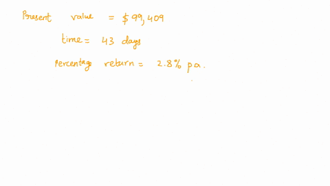 you-have-purchased-a-100k-t-bill-98-days-prior-to-maturity-for-99409-you-have-decided-to-sell-the-t-bill-43-days-later-earning-you-a-yield-of-28-pa-what-did-you-sell-the-t-bill-for-round-to-96054