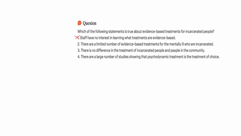 which-of-the-following-statements-is-true-about-evidence-based-treatments-for-incarcerated-people-1-staff-have-no-interest-in-learning-what-treatments-are-evidence-based-2-there-are-a-limite-31409
