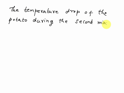 consider-a-hot-baked-potato-on-a-plate-the-temperature-of-the-potato-is-observed-to-drop-by-4c-during-the-first-minute-will-the-temperature-drop-during-the-second-minute-be-less-than-equal-t-02866