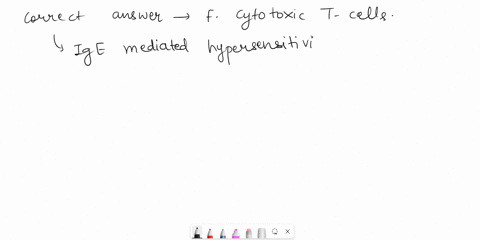 q1-in-ige-mediated-hypersensitivity-all-of-the-following-are-needed-except-a-helper-t-cells-b-ige-c-b-cells-d-antigen-presenting-cells-incorrect-e-mast-cells-f-cytotoxic-t-cells-q2-generally-45509