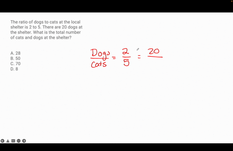 the-ratio-of-dogs-to-cats-at-the-local-shelter-is-2-to-5-there-are-20-dogs-at-the-shelter-what-is-the-total-number-of-cats-and-dogs-at-the-shelter-a-28-b-50-c-70-d-8-need-92488