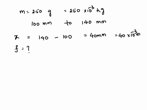 a-mass-of-250-g-is-hung-on-a-spring-this-causes-the-length-of-the-spring-to-increase-from-100-mm-to-140-mm-what-is-the-frequency-of-the-subsequent-vibrations-in-hz-38466